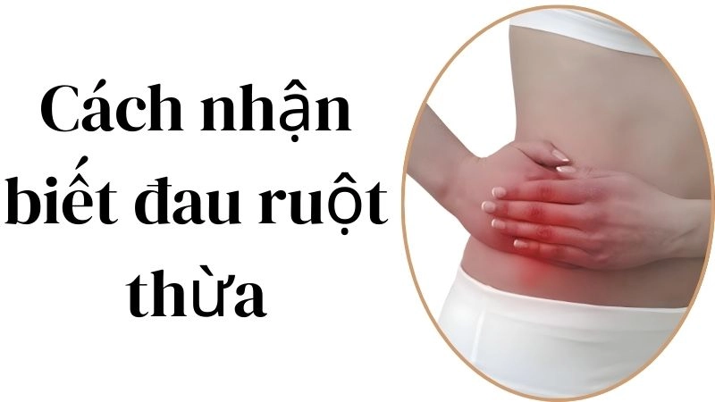 Diễn biến cơn đau đặc trưng nhất của ruột thừa